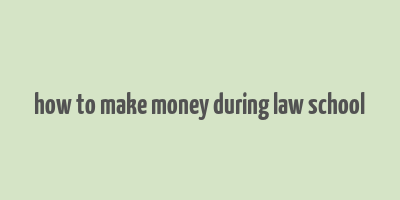 how to make money during law school