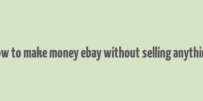 how to make money ebay without selling anything