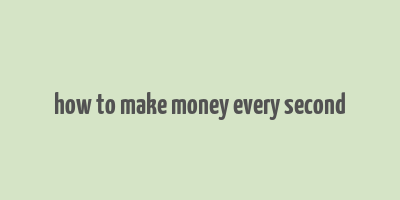 how to make money every second