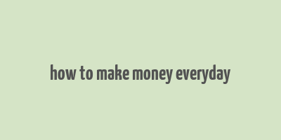 how to make money everyday