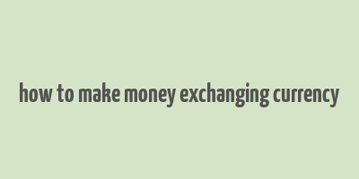 how to make money exchanging currency