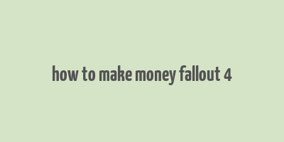 how to make money fallout 4