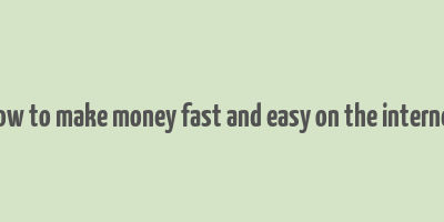 how to make money fast and easy on the internet