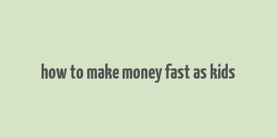 how to make money fast as kids