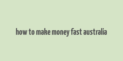 how to make money fast australia