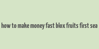 how to make money fast blox fruits first sea