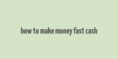 how to make money fast cash