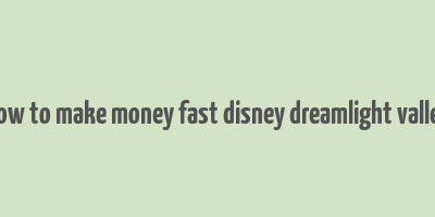 how to make money fast disney dreamlight valley