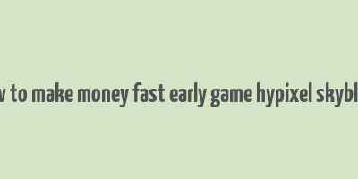 how to make money fast early game hypixel skyblock