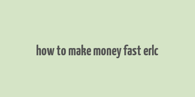 how to make money fast erlc