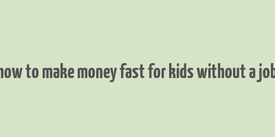 how to make money fast for kids without a job