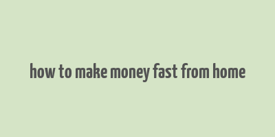 how to make money fast from home