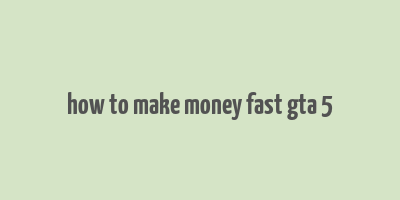 how to make money fast gta 5