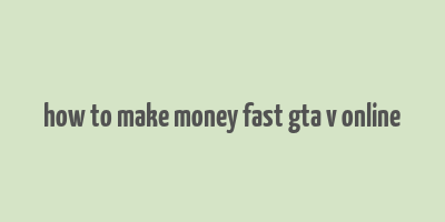 how to make money fast gta v online