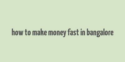 how to make money fast in bangalore