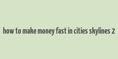 how to make money fast in cities skylines 2