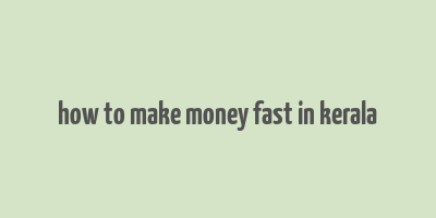 how to make money fast in kerala