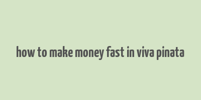 how to make money fast in viva pinata