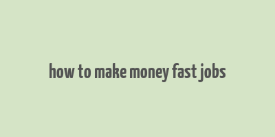 how to make money fast jobs