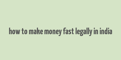 how to make money fast legally in india