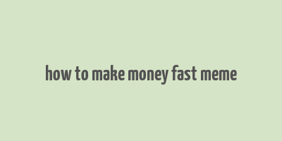 how to make money fast meme