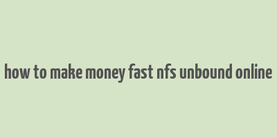 how to make money fast nfs unbound online