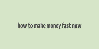 how to make money fast now