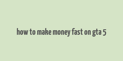 how to make money fast on gta 5