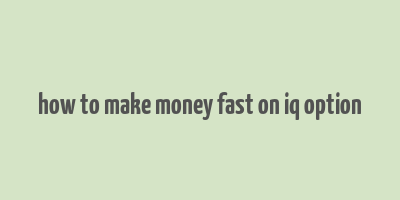 how to make money fast on iq option