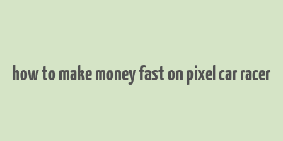 how to make money fast on pixel car racer