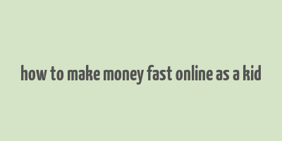 how to make money fast online as a kid