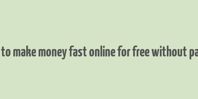 how to make money fast online for free without paying