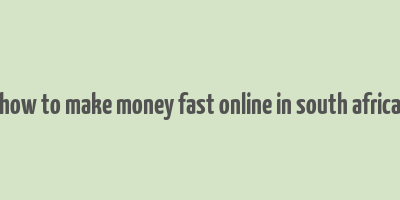 how to make money fast online in south africa