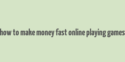 how to make money fast online playing games