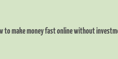 how to make money fast online without investment