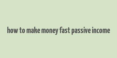 how to make money fast passive income