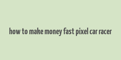 how to make money fast pixel car racer