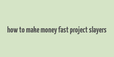 how to make money fast project slayers