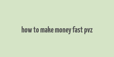 how to make money fast pvz