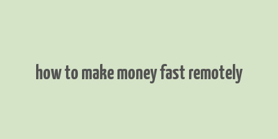 how to make money fast remotely