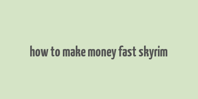 how to make money fast skyrim