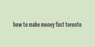 how to make money fast toronto