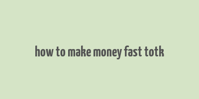 how to make money fast totk