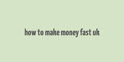 how to make money fast uk