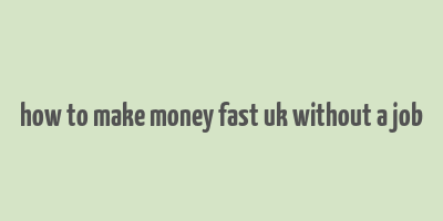 how to make money fast uk without a job