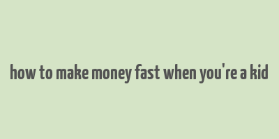 how to make money fast when you're a kid