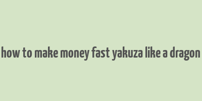 how to make money fast yakuza like a dragon