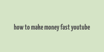 how to make money fast youtube