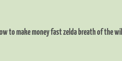 how to make money fast zelda breath of the wild