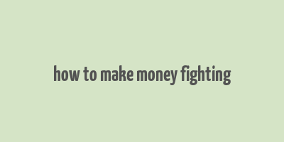 how to make money fighting